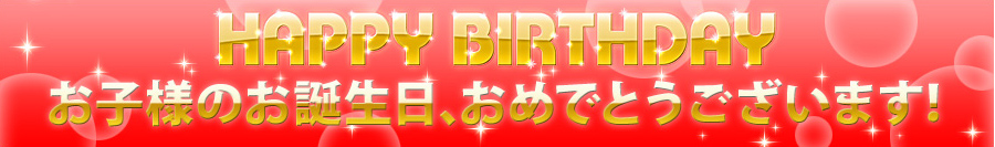 お子様のお誕生日、おめでとうございます!