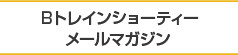 Bトレインショーティーメールマガジン