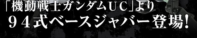 ｢機動戦士ガンダムUC｣より94式ベースジャバー登場!