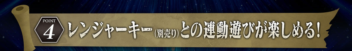 レンジャーキー(別売り)との連動遊びが楽しめる！